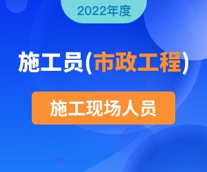 施工员（市政方向）岗位知识|2022